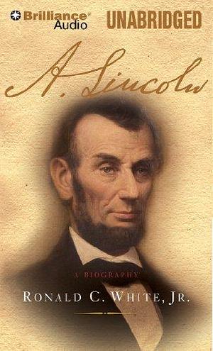 A. Lincoln: A Biography by Ronald C. White Jr. by Ronald C. White Jr., Ronald C. White Jr.