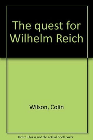 The Quest for Wilhelm Reich by Colin Wilson