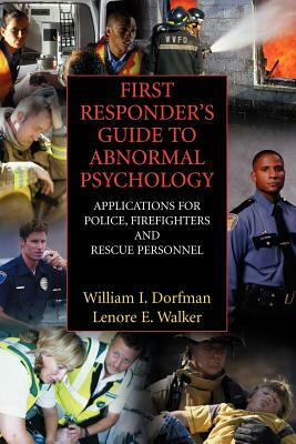 First Responder's Guide to Abnormal Psychology: Applications for Police, Firefighters and Rescue Personnel by William I. Dorfman, Lenore E. Walker