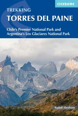 Trekking Torres del Paine: Chile's Premier National Park and Argentina's Los Glaciares National Park by Rudolf Abraham