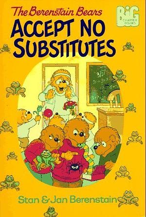 The Berenstain Bears Accept No Substitutes by Stan Berenstain, Jan Berenstain