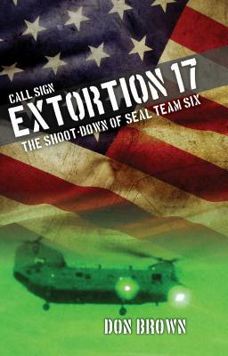 Call Sign Extortion 17: The Shoot-Down of Seal Team Six by Don Brown