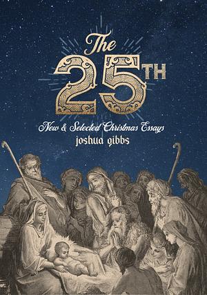 The 25th New & Selected Christmas Essays by Joshua Gibbs