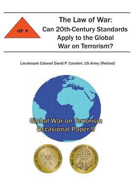 The Law of War: Can 20th-Century Standards Apply to the Global War on Terrorism?: Global War on Terrorism Occasional Paper 9 by Us Army Cavaleri, Combat Studies Institute