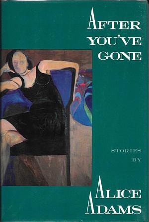 After You've Gone: Stories by Alice Adams, Alice Adams