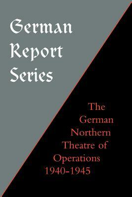 German Report Series: German Northern Theatre of Operations 1940-45 by Earl F. Ziemke, F. Ziemke Earl F. Ziemke