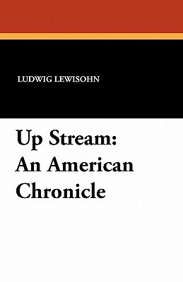 Up Stream: An American Chronicle by Ludwig Lewisohn