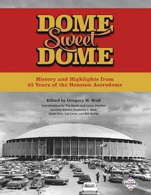 Dome Sweet Dome: History and Highlights from 35 Years of the Houston Astrodome by James Forr, Frederick C Bush, Gregory H. Wolf