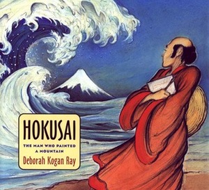 Hokusai: The Man Who Painted a Mountain by Deborah Kogan Ray