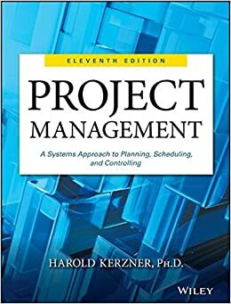 Project Management: A Systems Approach to Planning, Scheduling, and Controlling by Harold R. Kerzner