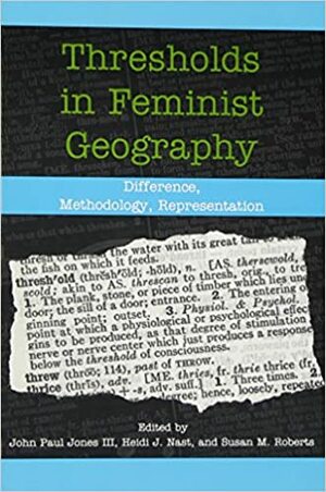 Thresholds in Feminist Geography: Difference, Methodology, Representation by John Paul Jones III