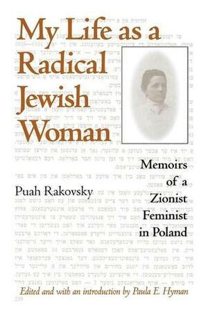 My Life as a Radical Jewish Woman: Memoirs of a Zionist Feminist in Poland by Puah Rakovsky, Daniel J. Goulding