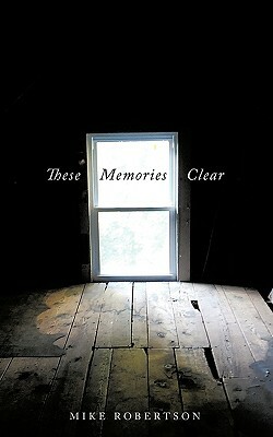 These Memories Clear by Mike Robertson