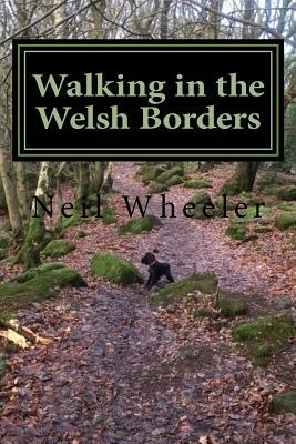 Walking in the Welsh Borders: Walk in Herefordhsire, Monmouthshire Powys and Gwent by Neil Wheeler