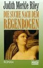 Die Suche nach dem Regenbogen by Judith Merkle Riley