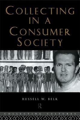 Collecting in a Consumer Society by Russell W. Belk