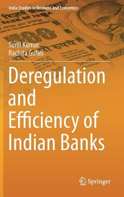 Deregulation and Efficiency of Indian Banks by Rachita Gulati, Sunil Kumar