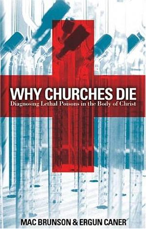 Why Churches Die: Diagnosing Lethal Poisons in the Body of Christ by Mac Brunson, Ergun Mehmet Caner