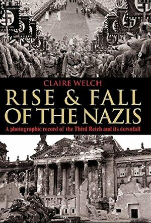Rise & Fall of the Nazis by Claire Welch