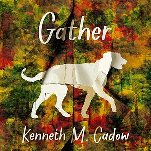 Gather by Kenneth M. Cadow