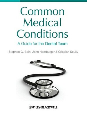 Common Medical Conditions: A Guide for the Dental Team by Crispian Scully, Steve Bain, John Hamburger