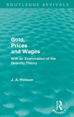 Gold Prices and Wages (Routledge Revivals) by J. A. Hobson