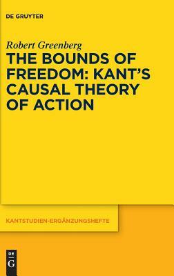 The Bounds of Freedom: Kant's Causal Theory of Action by Robert Greenberg
