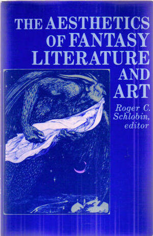The Aesthetics of Fantasy Literature and Art by Roger C. Schlobin