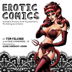 Erotic Comics: A Graphic History from Tijuana Bibles to Underground Comix by Aline Kominsky-Crumb, Tim Pilcher, Gene Kannenberg Jr.
