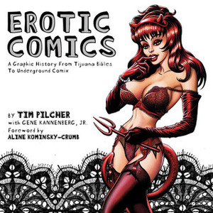 Erotic Comics: A Graphic History from Tijuana Bibles to Underground Comix by Tim Pilcher, Gene Kannenberg Jr., Aline Kominsky-Crumb