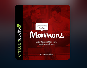 Engaging with Mormons: Understanding Their World; Sharing Good News by Corey Miller