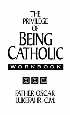 The Privilege of Being Catholic Workbook by Oscar Lukefahr