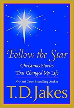 Follow the Star: Christmas Stories That Changed My Life by T.D. Jakes
