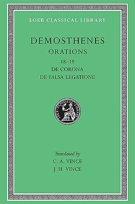 Orations: De Corona, De Falsa Legatione (Loeb Classical Library, No. 155) by Demosthenes, J.H. Vince, C.A. Vince