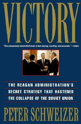 Victory: The Reagan Administration's Secret Strategy That Hastened the Collapse of the Soviet Union by Peter Schweizer