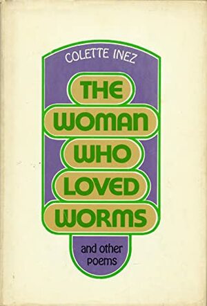 The Woman Who Loved Worms and Other Poems by Colette Inez