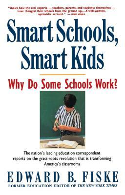 Smart Schools, Smart Kids: Why Do Some Schools Work? by Edward B. Fiske