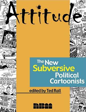 Attitude: The New Subversive Political Cartoonists by Ted Rall