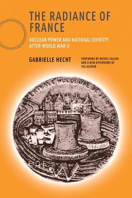 The Radiance of France: Nuclear Power and National Identity After World War II by Gabrielle Hecht