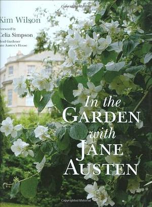 In the Garden with Jane Austen by Kim Wilson