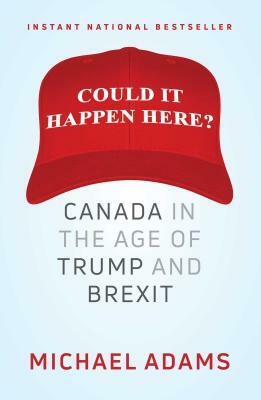 Could It Happen Here?: Canada in the Age of Trump and Brexit by Michael Adams