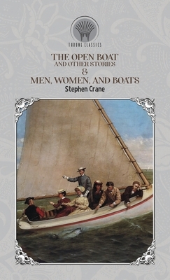 The Open Boat and Other Stories & Men, Women, and Boats by Stephen Crane
