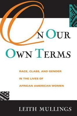 On Our Own Terms: Race, Class, and Gender in the Lives of African-American Women by Leith Mullings