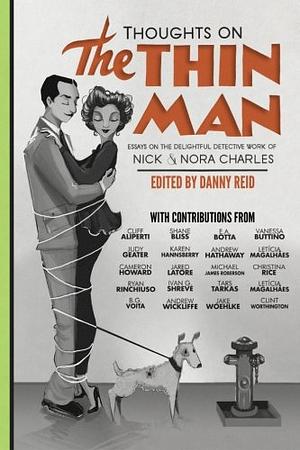Thoughts on The Thin Man: Essays on the Delightful Detective Work of Nick and Nora Charles by Danny Reid