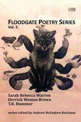 Floodgate Poetry Series Vol. 5 (Floodgate Poetry Series, #5) by Derrick Weston Brown, Andrew McFadyen-Ketchum, T.R. Hummer, Sarah Rebecca Warren