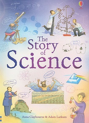 The Story of Science by Jane Chisholm, Adam Larkum, Anna Claybourne