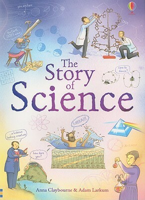 The Story of Science by Jane Chisholm, Anna Claybourne, Adam Larkum