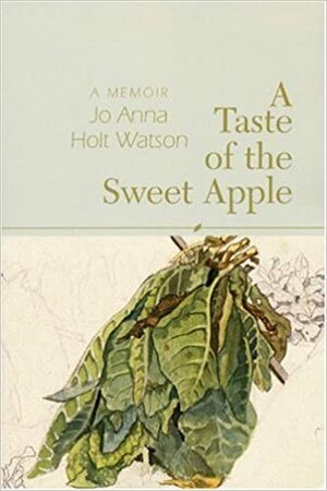 A Taste of the Sweet Apple: A Memoir by Jo Anna Holt Watson