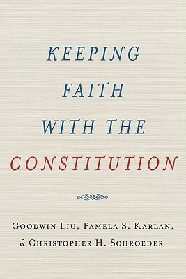 Keeping Faith with the Constitution by Goodwin Liu, Pamela S. Karlan, Christopher H. Schroeder