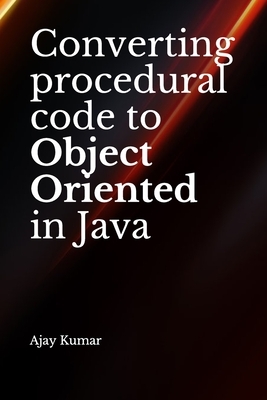 Converting procedural code to Object Oriented in Java by Ajay Kumar